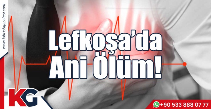 Lefkoşa’da Ani Ölüm!