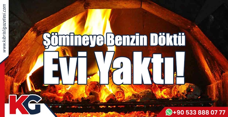 Şömineye Benzin Döktü Evi Yaktı!