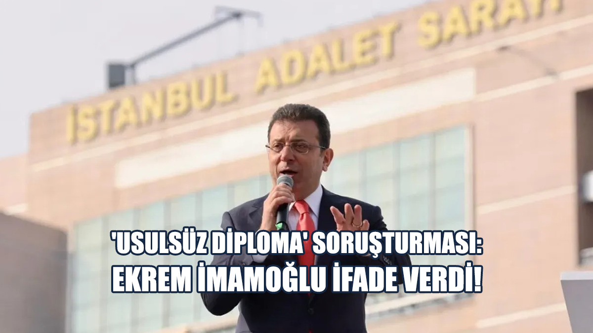 'Usulsüz Diploma' Soruşturması: Ekrem İmamoğlu İfade Verdi!
