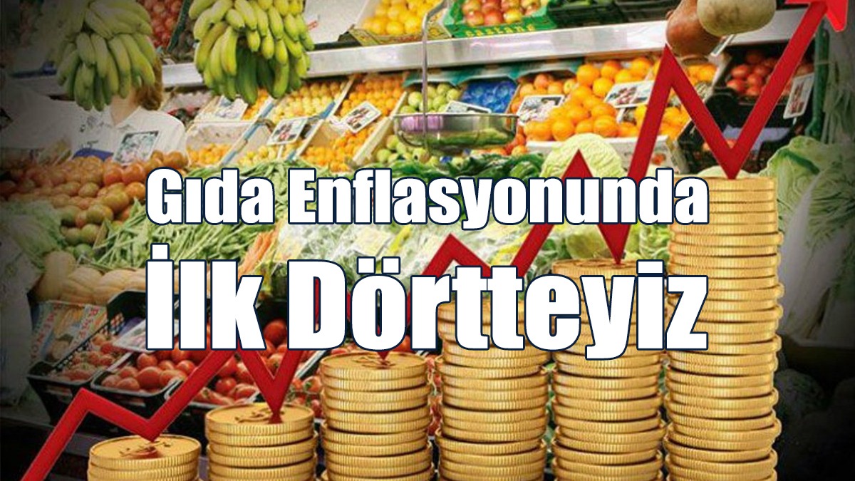 Gıda Enflasyonunda İlk Dörtteyiz