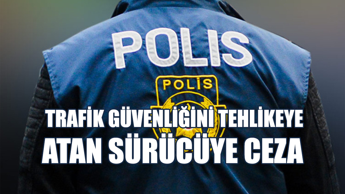 Sürücüye 6 Bin 785,20 TL Para Cezası Ve 25 Ceza Puanı Kesildi