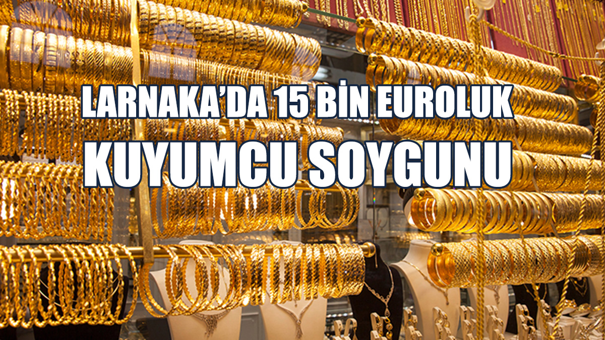 Larnaka’da Kuyumcu Soygunu