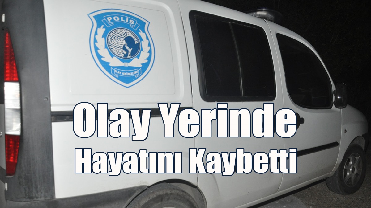 Olay Yerinde Hayatını Kaybetti