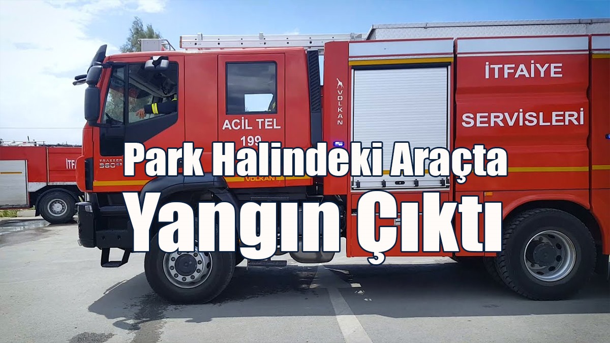 Park Halindeki Araçta Yangın Çıktı