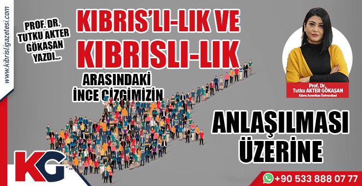 Kıbrıs’lı-lık ve Kıbrıslı-lık Arasındaki İnce Çizgimizin Anlaşılması Üzerine...