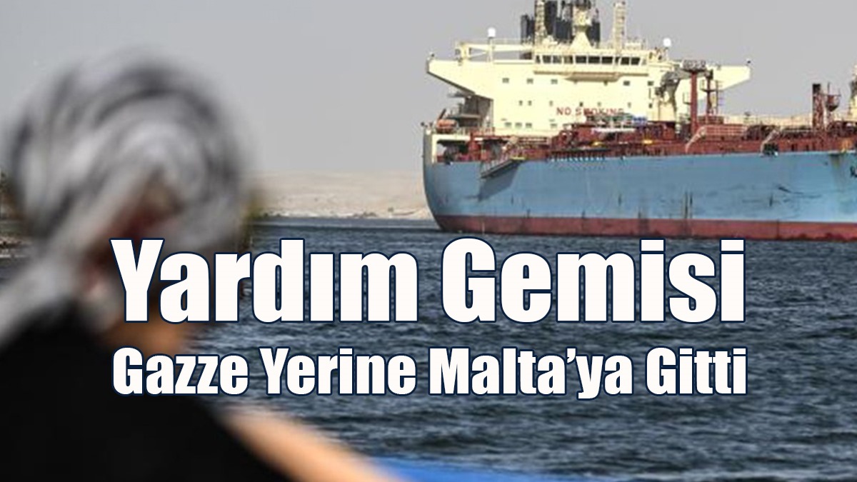 Yardım Gemisi Gazze Yerine Malta’ya Gitti