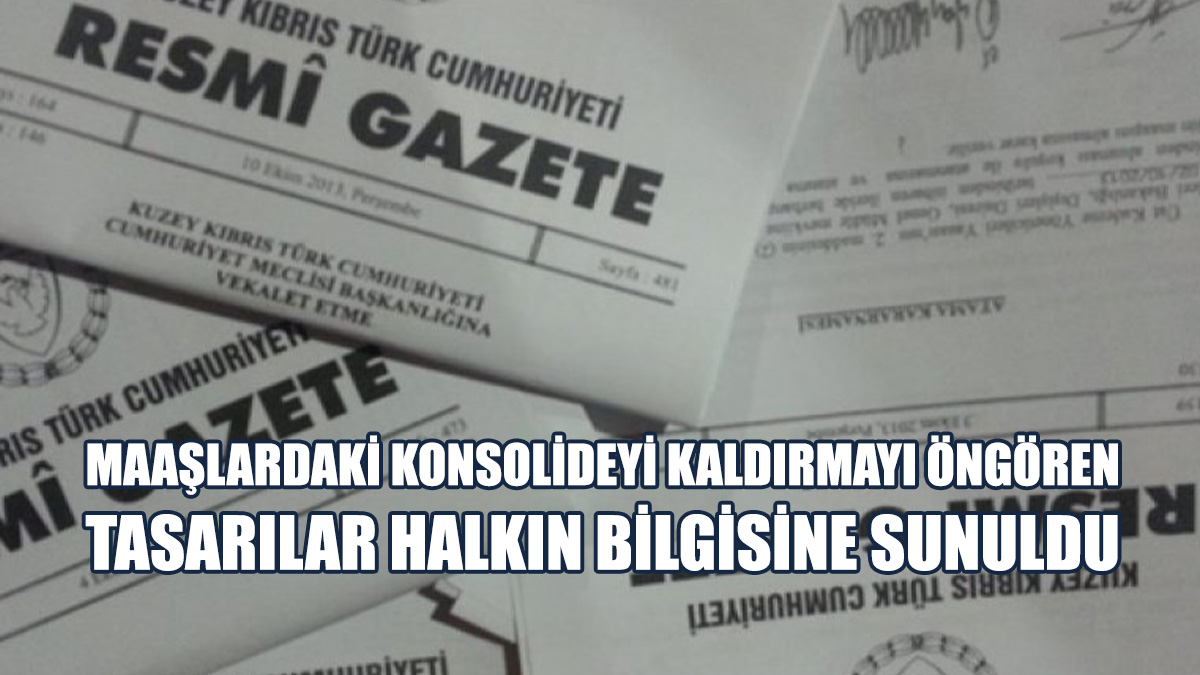 Maaşlardaki Konsolideyi Kaldırmayı Öngören Tasarılar Halkın Bilgisine Sunuldu