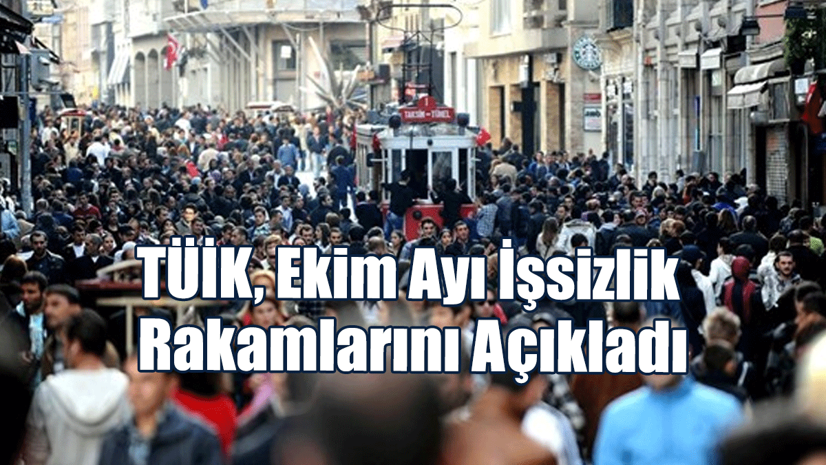 TÜİK, Ekim Ayı İşsizlik Rakamlarını Açıkladı