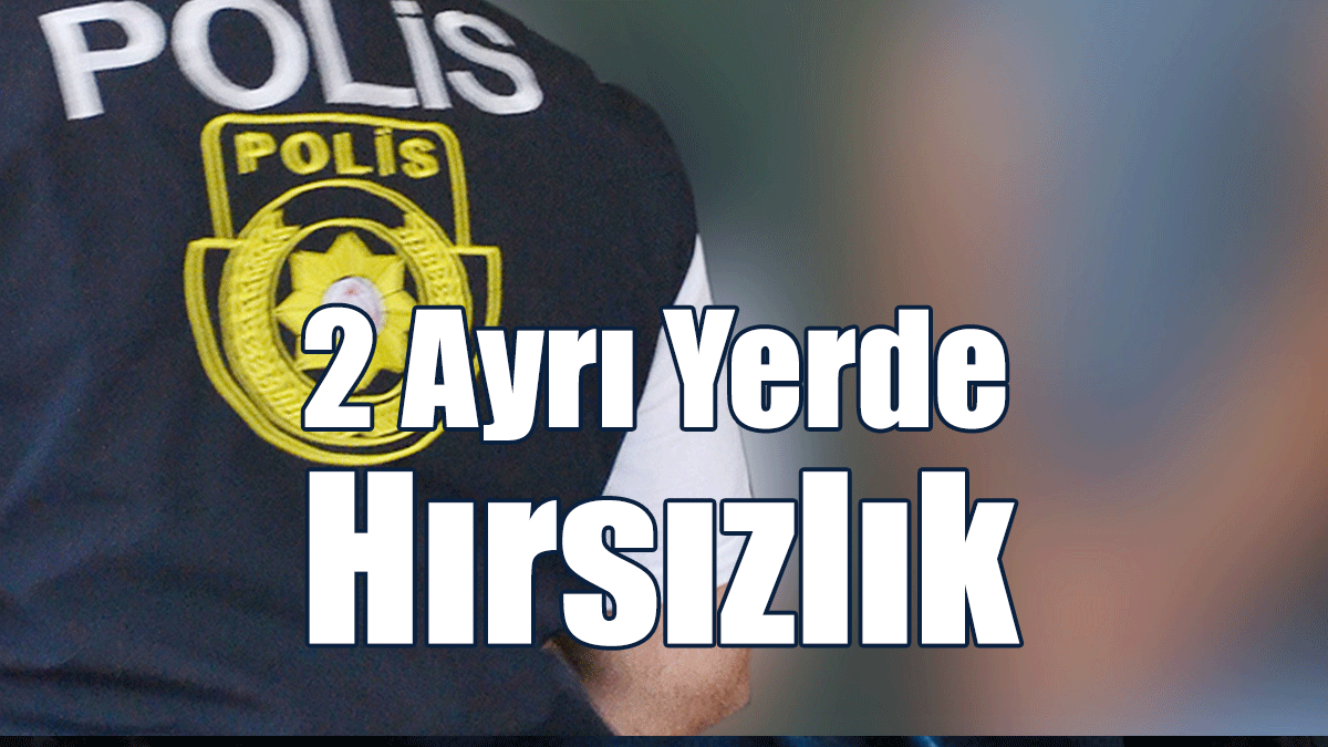 2 Ayrı Yerde Hırsızlık