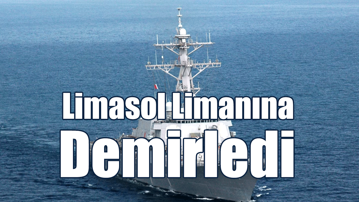 “USS Ramage” Destroyeri Limasol Limanına Demirledi