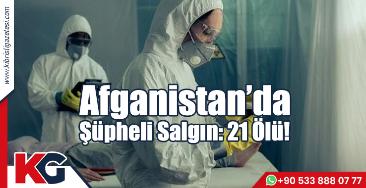 Afganistan'da Şüpheli Salgın: 21 Ölü!