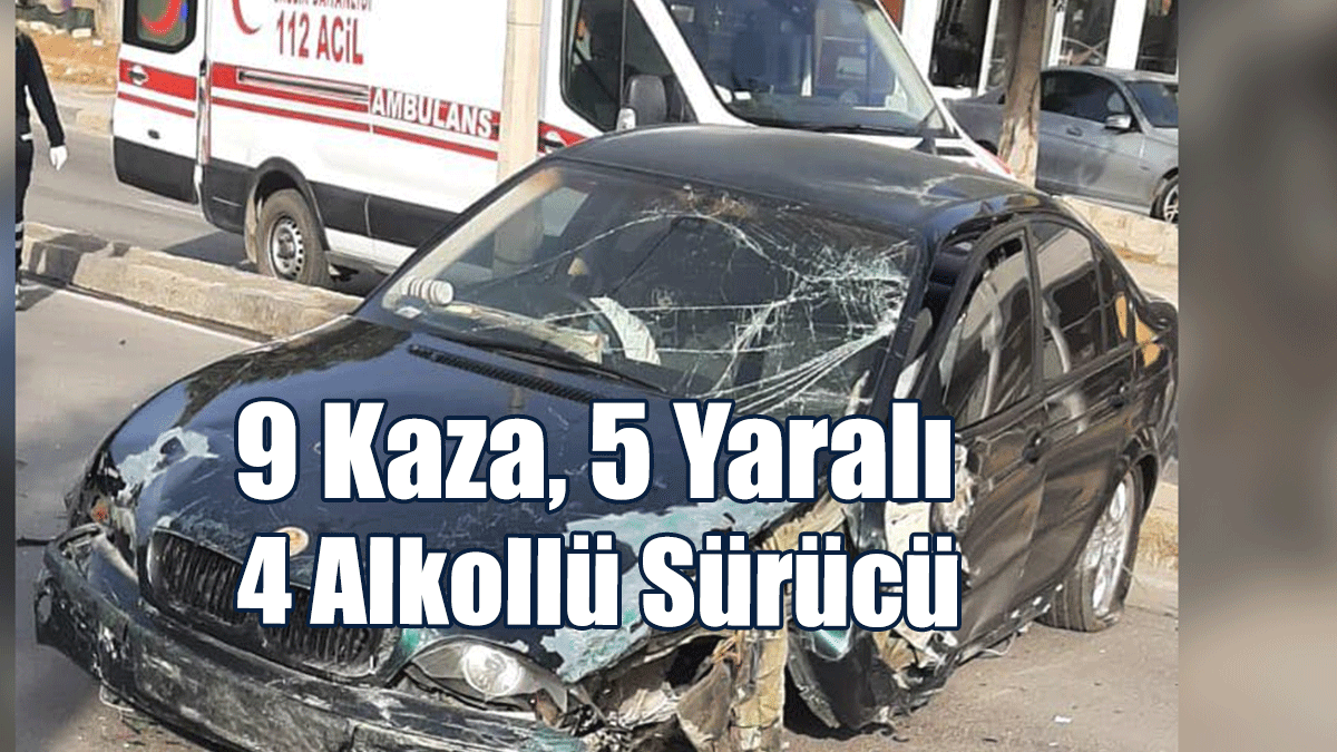 9 Ayrı Kaza, 5 Yaralı, 4 Alkollü Sürücü