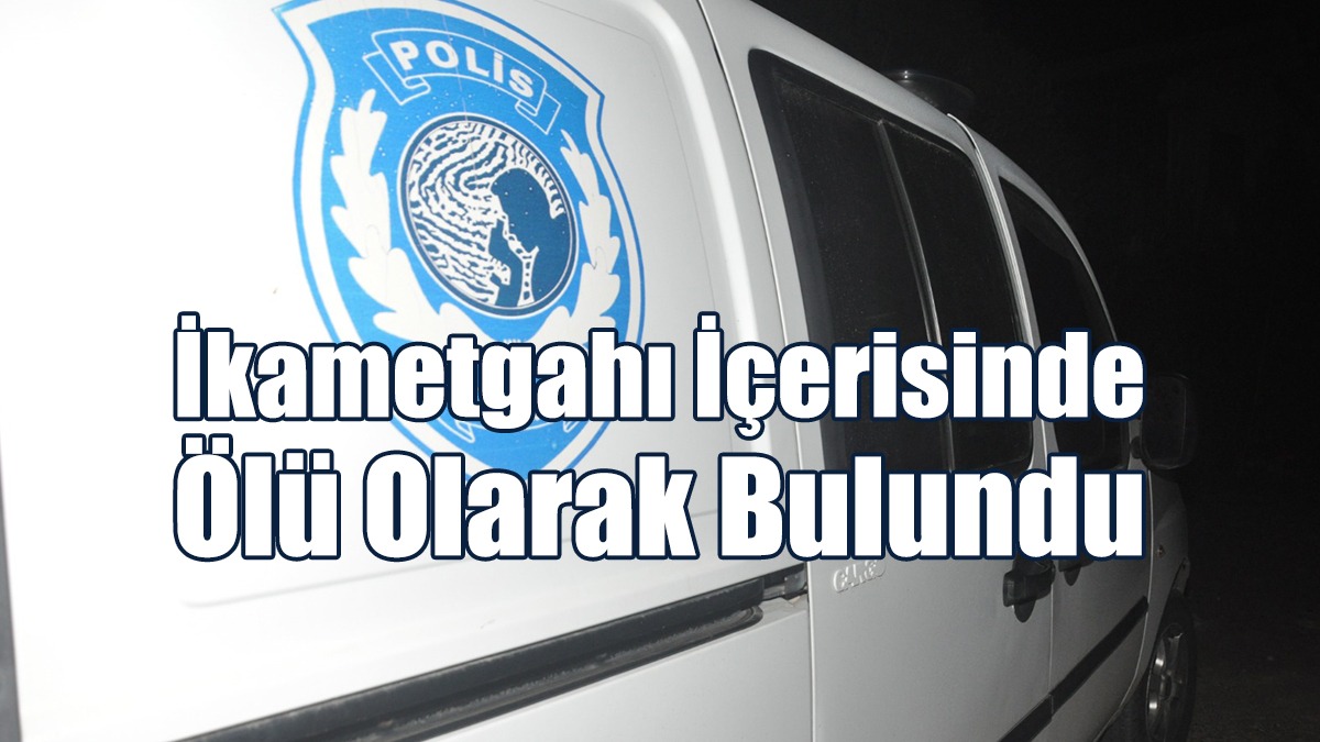 İkametgahı İçerisinde Ölü Olarak Bulundu