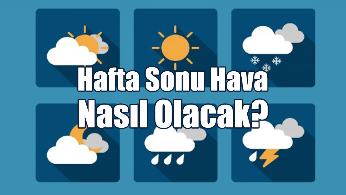 Hafta Sonu Hava Nasıl Olacak?