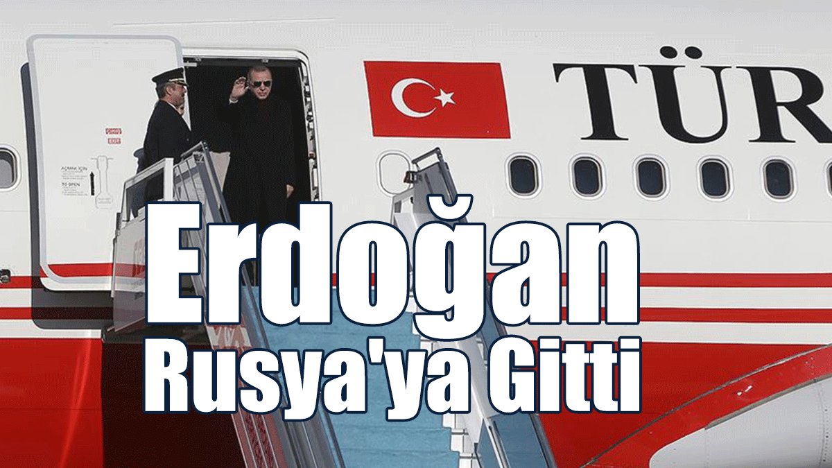 TC Cumhurbaşkanı Erdoğan, Rusya'ya Gitti
