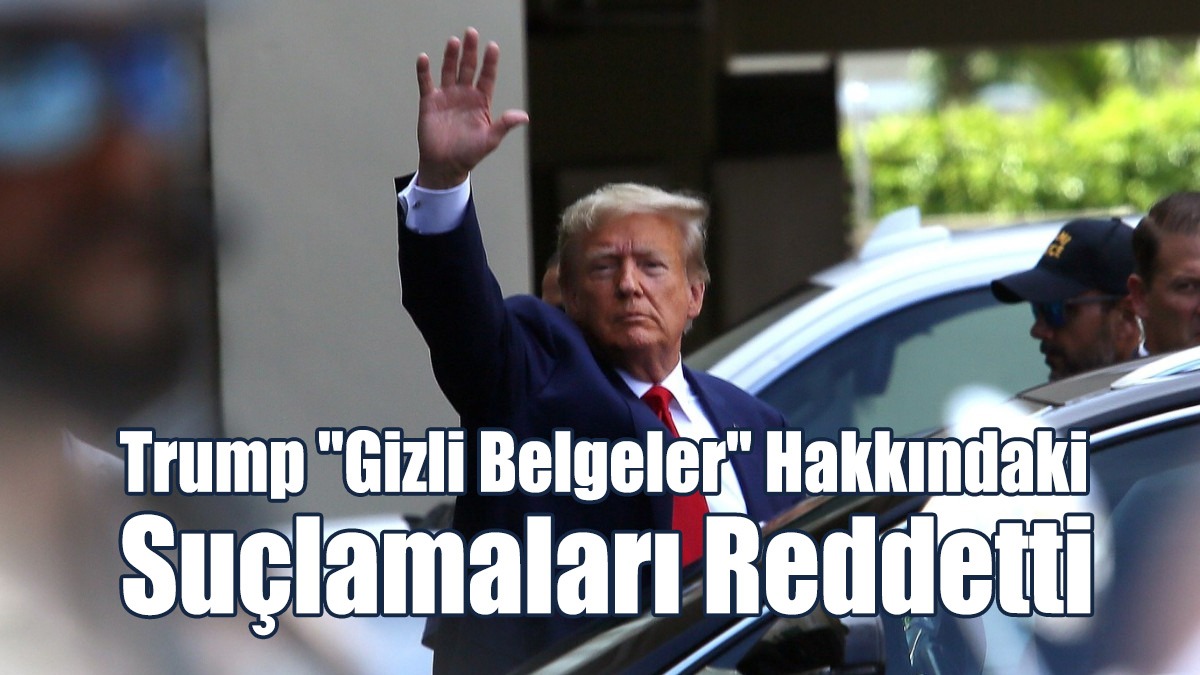 Trump ''Gizli Belgeler'' Hakkındaki Suçlamaları Reddetti