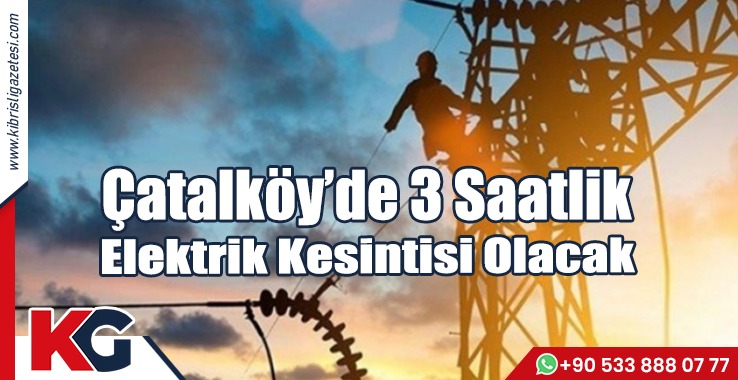 Çatalköy’de 3 Saatlik  Elektrik Kesintisi Olacak
