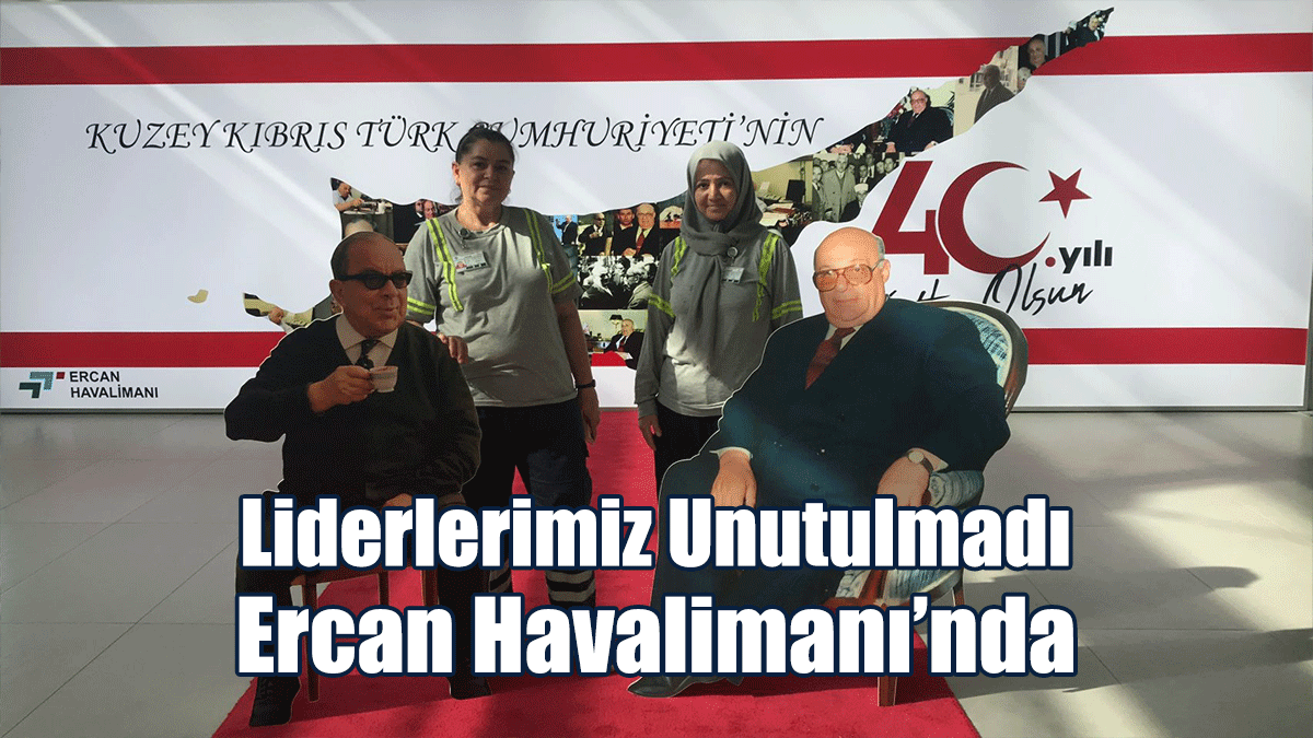Ercan Havalimanı’nda Liderlerimiz Unutulmadı