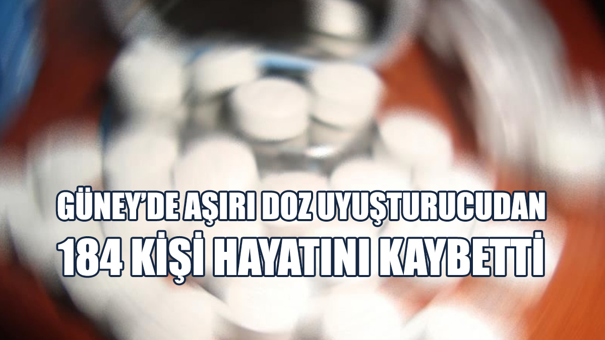 Güney’de Aşırı Doz Uyuşturucudan Ölüm Sayısı Açıklandı
