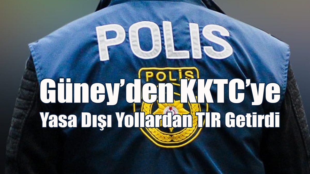 Güney’den KKTC’ye Yasa Dışı Yollardan TIR’ı Getirdi