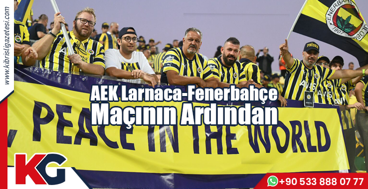 AEK Larnaca-Fenerbahçe Maçının Ardından!