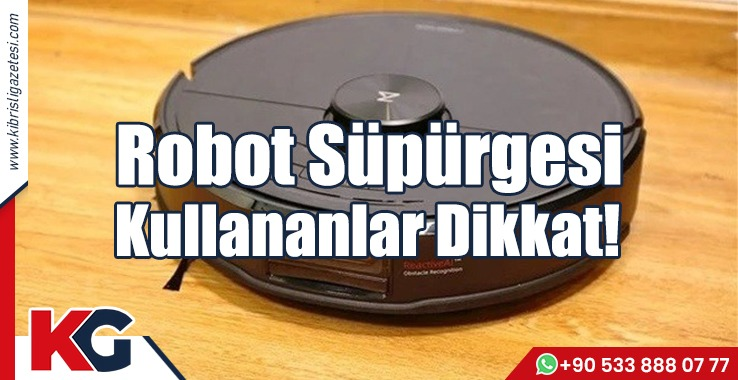 Robot Süpürgesi Kullananlar Dikkat!