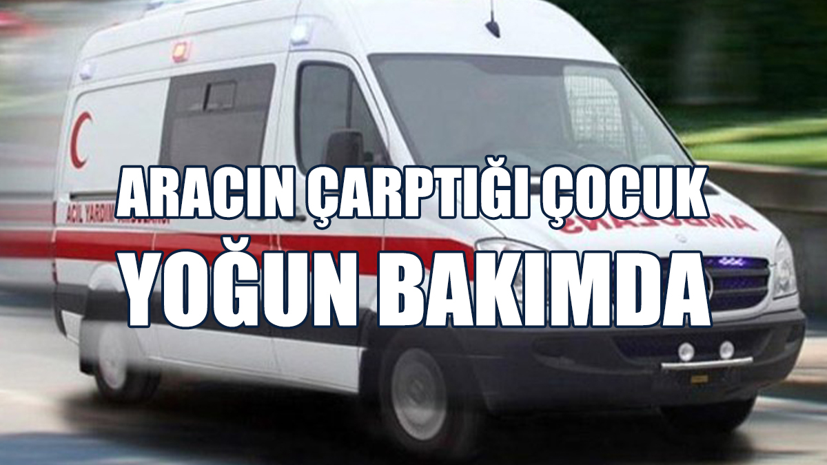 Aracın Çarptığı Çocuk Yoğun Bakımda