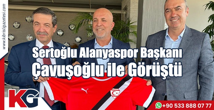 Hasan Sertoğlu, Alanyaspor Başkanı Çavuşoğlu ile Görüştü