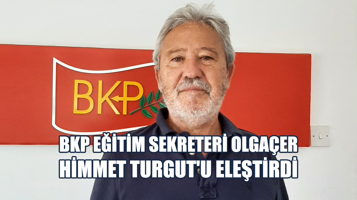 BKP Eğitim Sekreteri Olgaçer, Himmet Turgut'u Eleştirdi