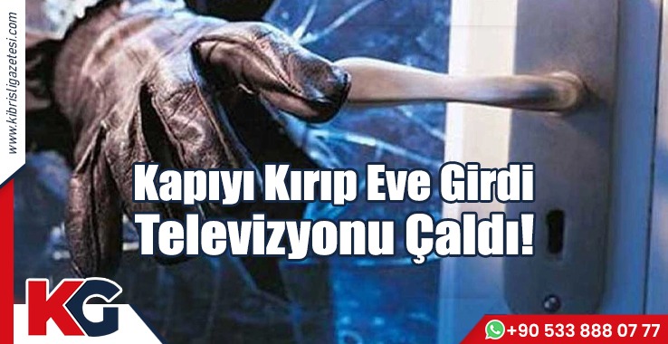 Kapıyı Kırıp Eve Girdi, Televizyonu Çaldı!