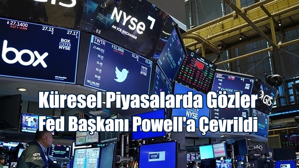 Küresel Piyasalarda Gözler Fed Başkanı Powell'a Çevrildi