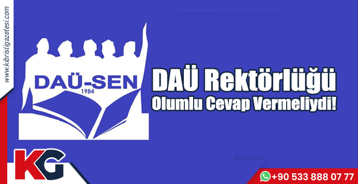 DAÜ-SEN: DAÜ Rektörlüğü Olumlu Cevap Vermeliydi!