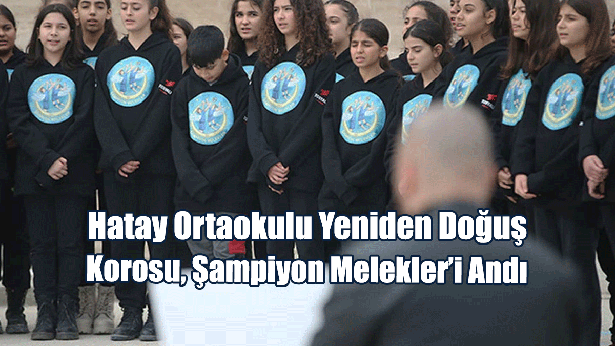 Hatay Ortaokulu Yeniden Doğuş Korosu, Şampiyon Melekler’i Andı
