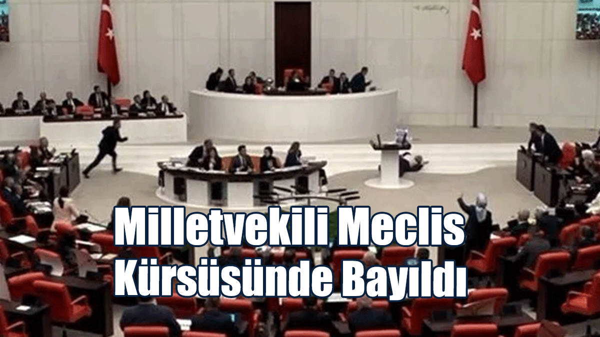 Milletvekili Meclis Kürsüsünde Bayıldı