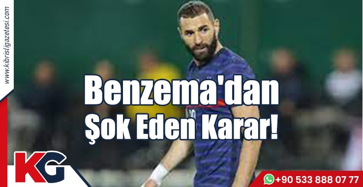 Benzema'dan Şok Eden Karar!