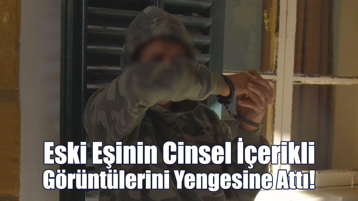 Eski Eşinin Cinsel İçerikli Görüntülerini Yengesine Attı!