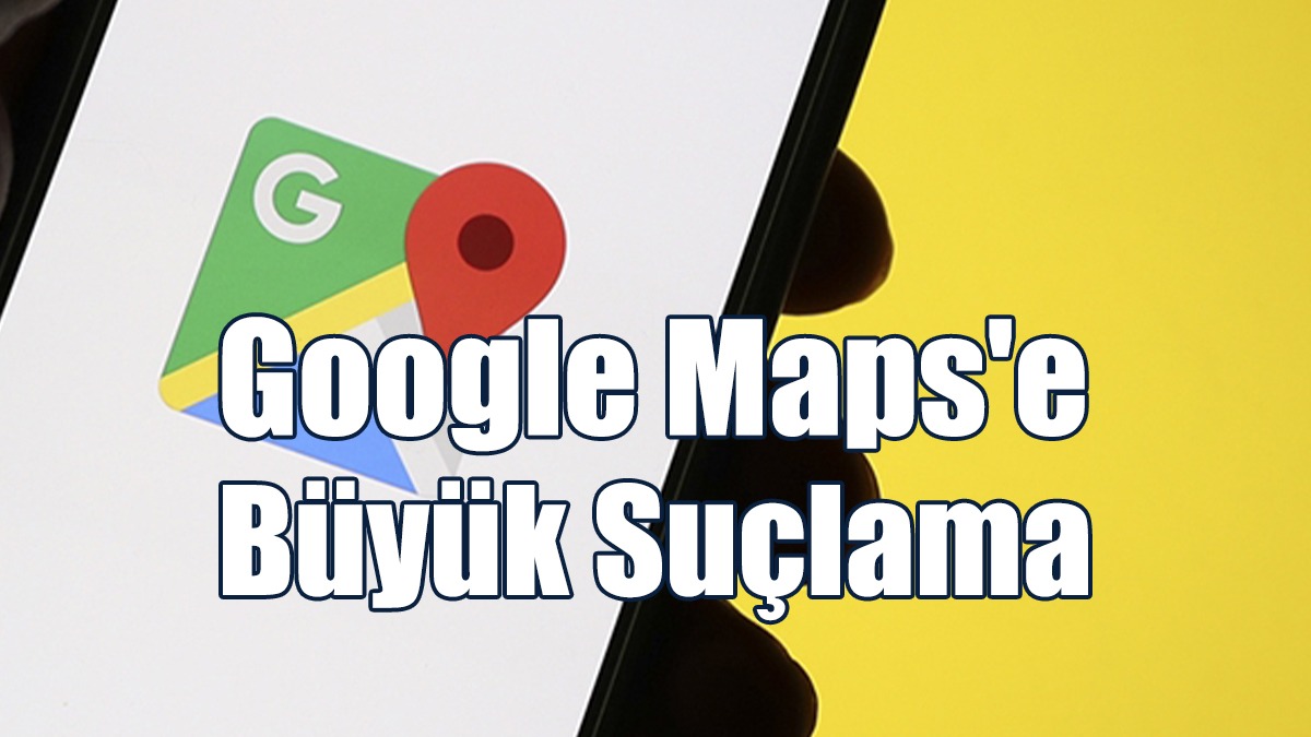 Google Maps'e Büyük Suçlama