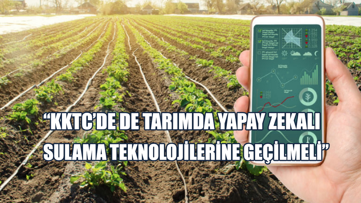 İmrak: KKTC’de De Tarımda Yapay Zekalı Sulama Teknolojilerine Geçilmeli