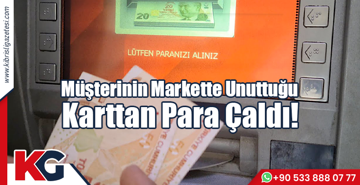 Müşterinin Markette Unuttuğu Karttan Para Çaldı!