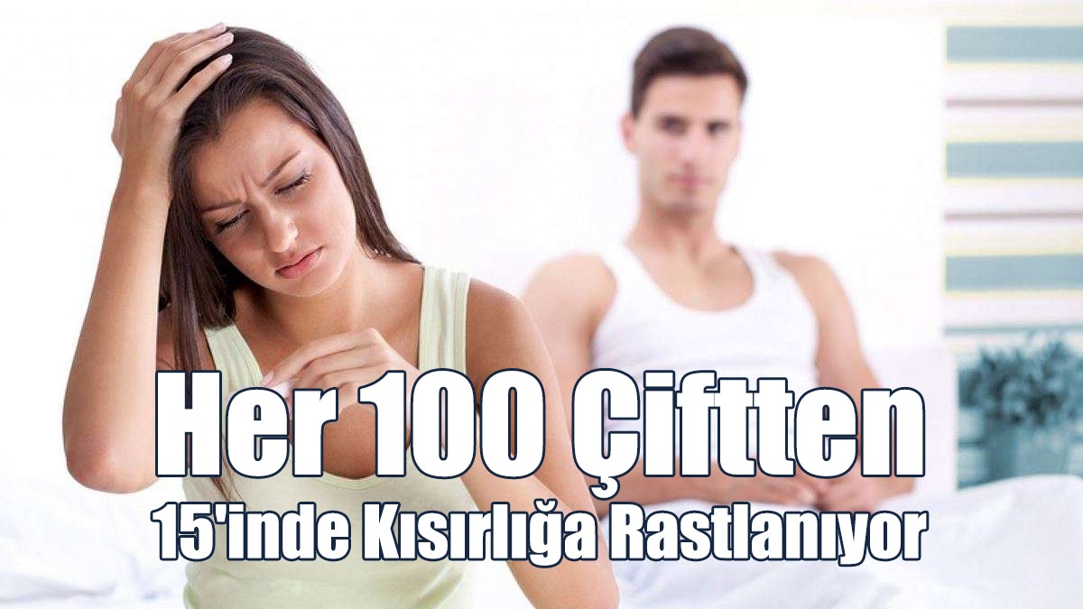 Her 100 Çiftten 15'inde Kısırlığa Rastlanıyor