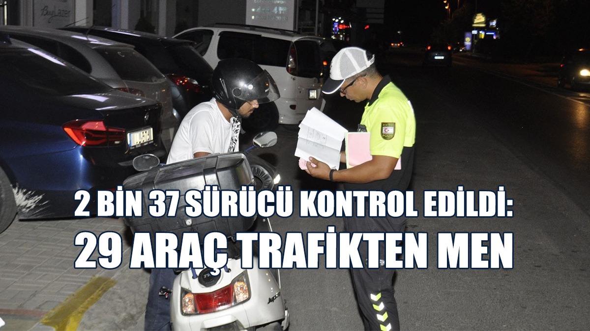29 Araç Trafikten Men Edildi