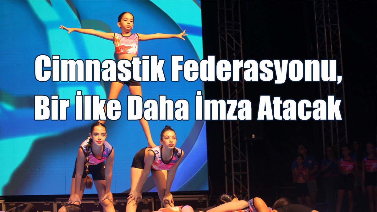 Cimnastik Federasyonu, Bir İlke Daha İmza Atacak
