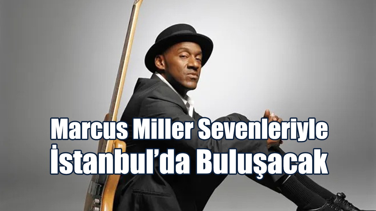 Marcus Miller 6 Yıl Sonra İstanbul’da