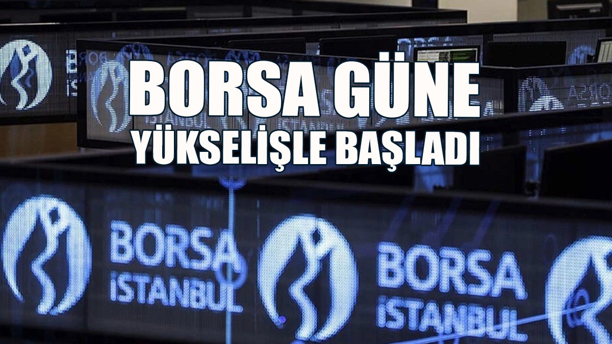 Borsa Güne Yükselişle Başladı