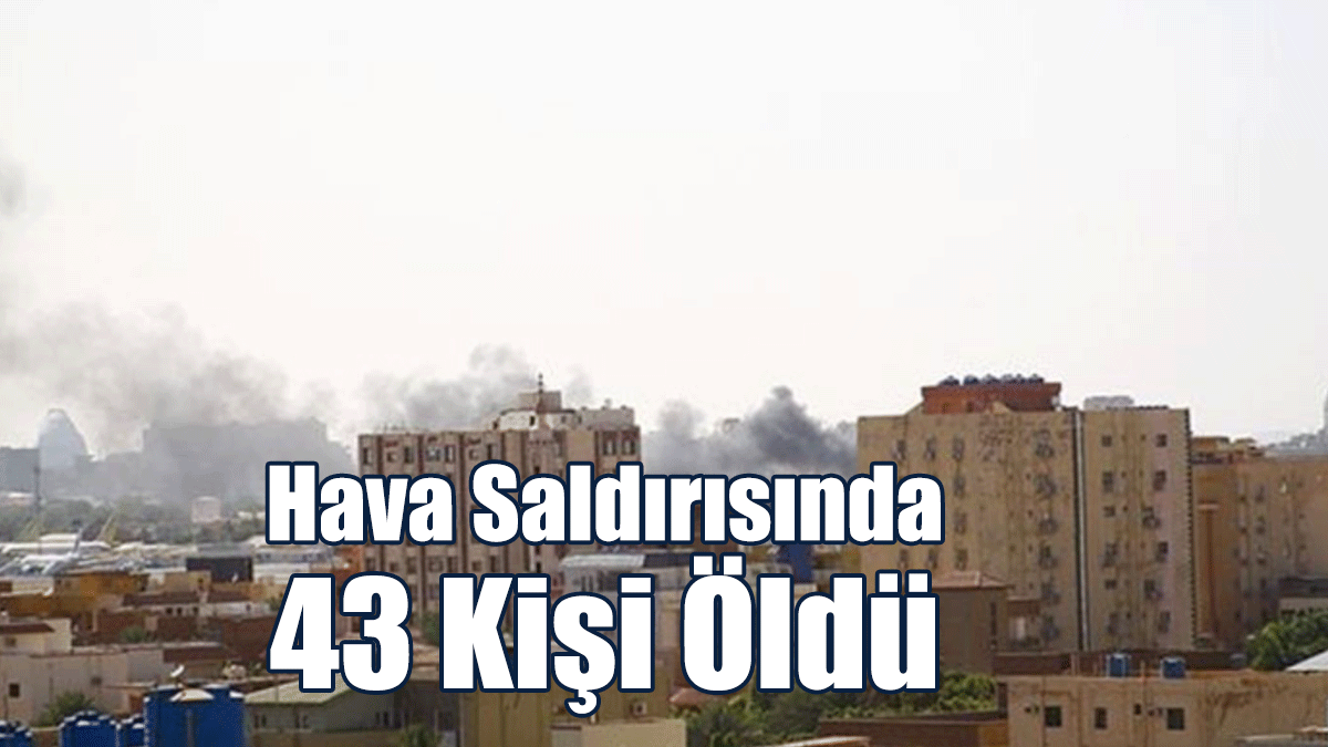 Sudan'da Pazar Yerine Düzenlenen Hava Saldırısında 43 Kişi Öldü