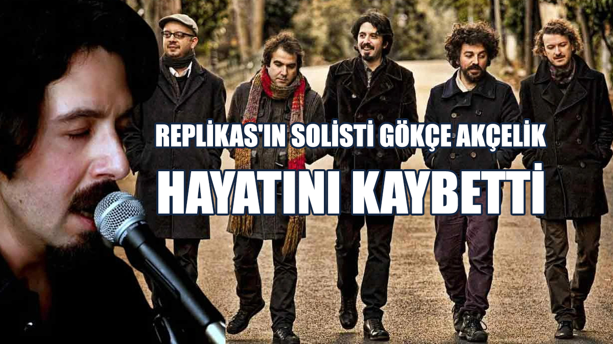 Replikas'ın Solisti Gökçe Akçelik Hayatını Kaybetti