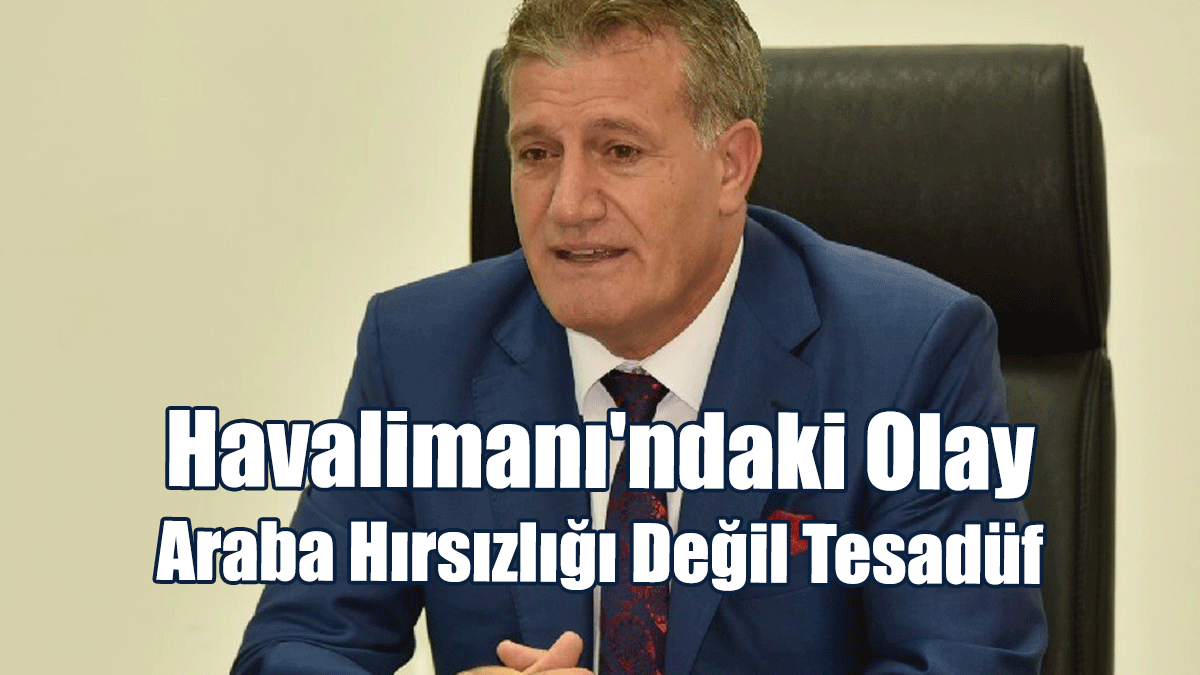 Arıklı: Havalimanı'ndaki Olay Araba Hırsızlığı Değil Tesadüf