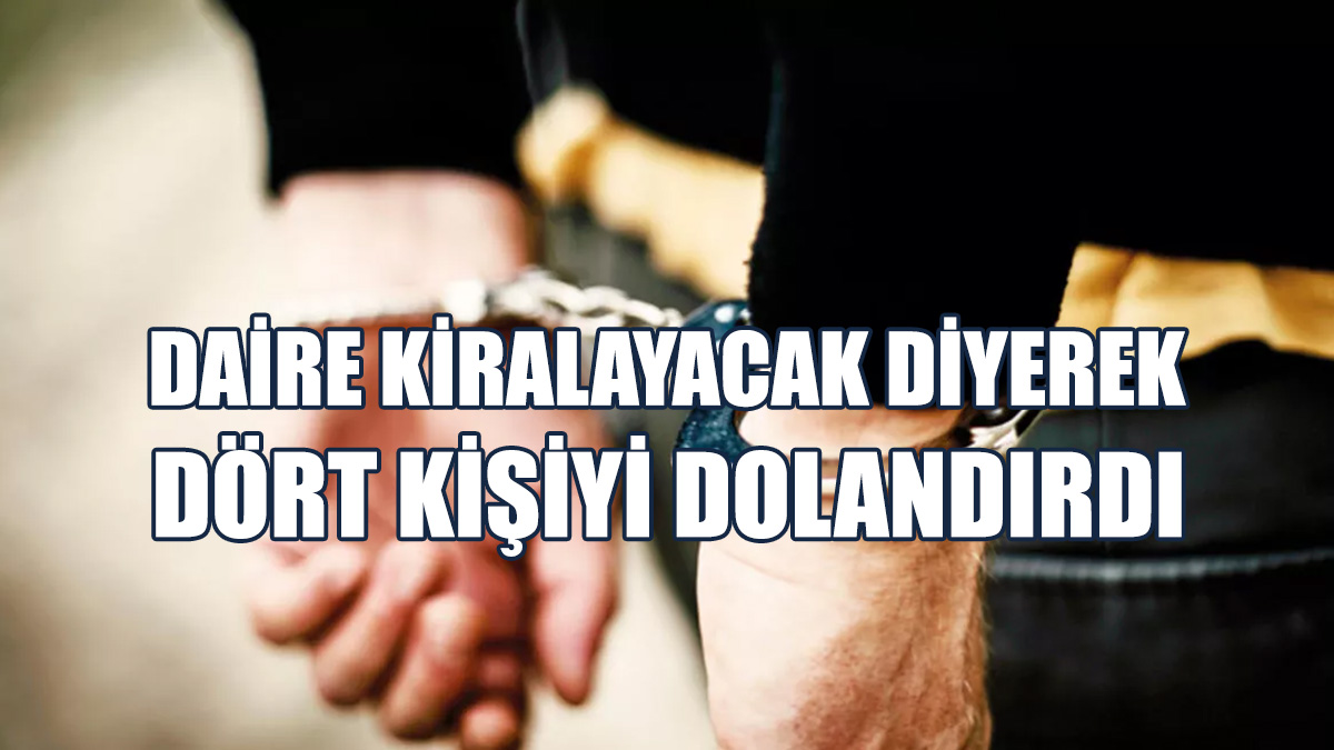 Daire Kiralayacak Diyerek Dört Kişiyi Dolandırdı