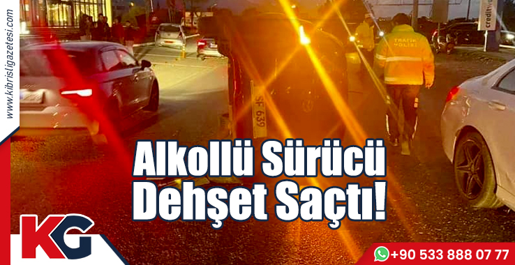 Alkollü Sürücü Dehşet Saçtı!