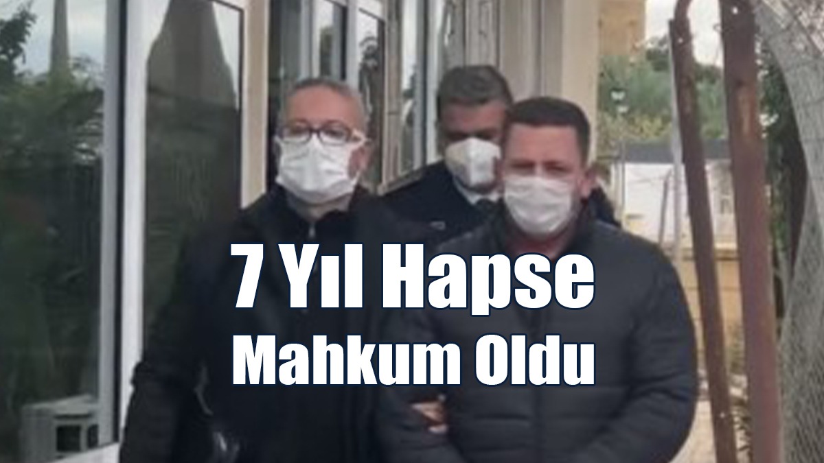 7 Yıl Hapse Mahkum Oldu